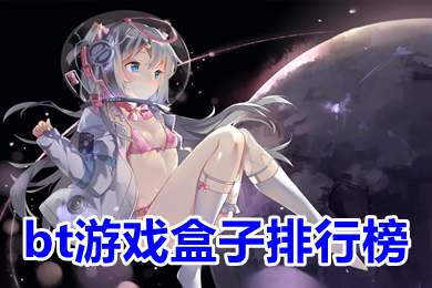 bt游戲盒子排行榜 玩bt游戲什么平臺最好
