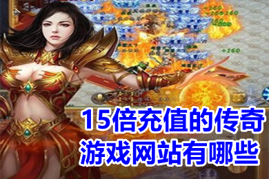 15倍充值的傳奇游戲網(wǎng)站有哪些 爆充值點(diǎn)的傳奇手游推薦