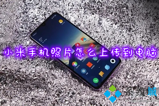 小米手機(jī)照片怎么上傳到電腦 小米手機(jī)連接電腦傳輸文件的方法