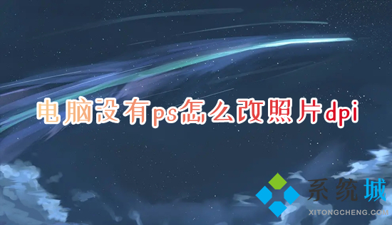 電腦沒(méi)有ps怎么改照片dpi 電腦圖片分辨率怎么調(diào)
