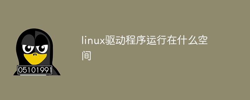 linux驅(qū)動(dòng)程序運(yùn)行在什么空間