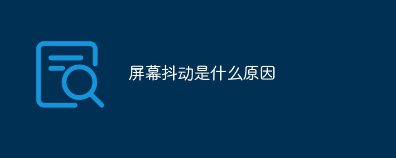 屏幕抖動是什么原因
