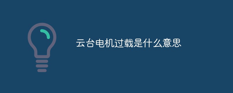 云臺(tái)電機(jī)過(guò)載是什么意思