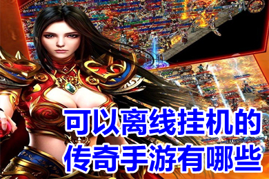 可以離線掛機的傳奇手游有哪些 離線掛機自動打怪的傳奇手游推薦