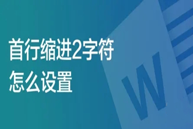 首行縮進2字符怎么設(shè)置 首行縮進2字符的設(shè)置方法介紹