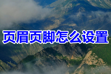 頁眉頁腳怎么設(shè)置 word編輯頁眉和頁腳的操作步驟