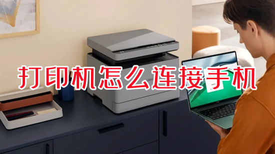 打印機(jī)怎么連接手機(jī) 手機(jī)連接打印機(jī)如何操作