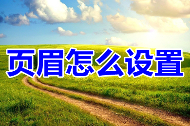 頁眉怎么設(shè)置 word頁眉的設(shè)置方法教程