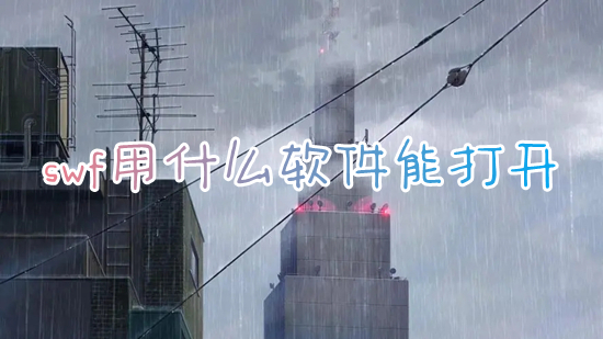 swf用什么軟件能打開(kāi) 電腦怎么打開(kāi)swf格式文件