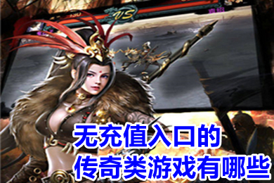 無充值入口的傳奇類游戲有哪些 無會員無充值良心傳奇手游推薦