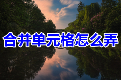 合并單元格怎么弄 excel合并單元格的操作方法