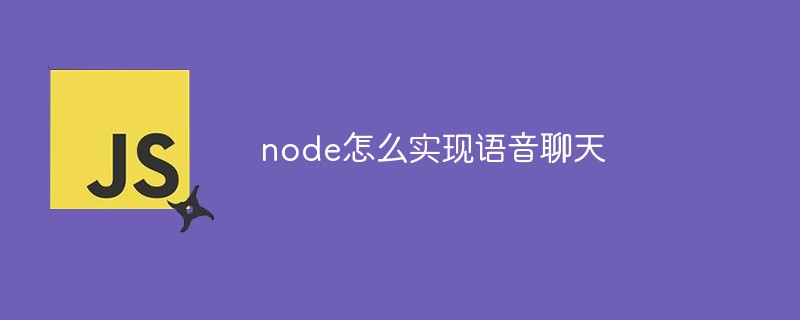 node怎么實(shí)現(xiàn)語(yǔ)音聊天