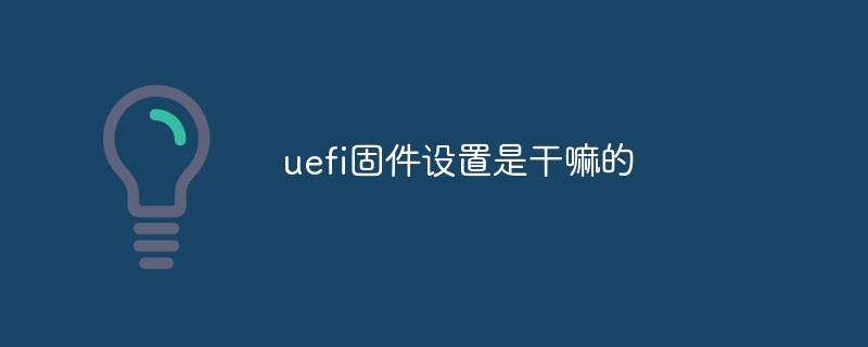 uefi固件設(shè)置是干嘛的