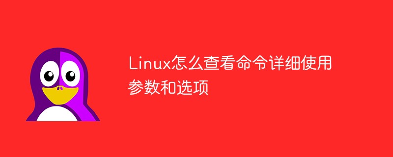 Linux怎么查看命令詳細(xì)使用參數(shù)和選項(xiàng)