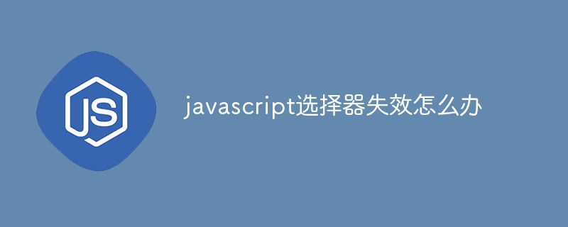 javascript選擇器失效怎么辦