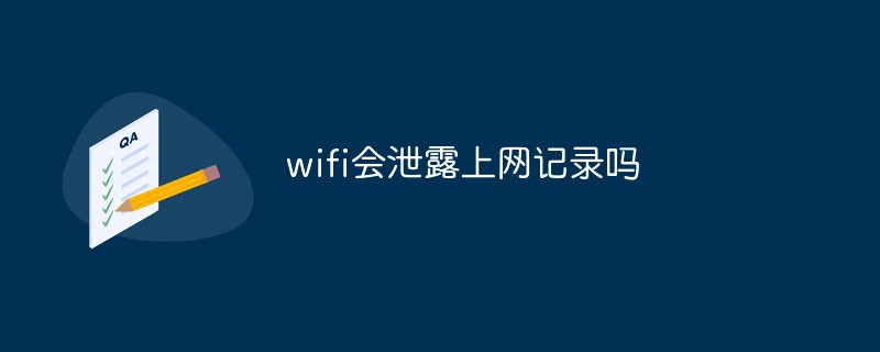 wifi會泄露上網(wǎng)記錄嗎