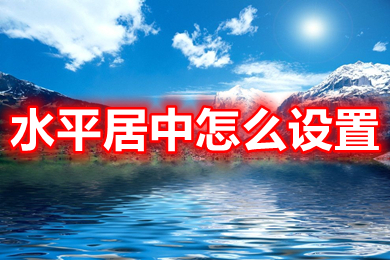 水平居中怎么設(shè)置 word水平居中的設(shè)置方法