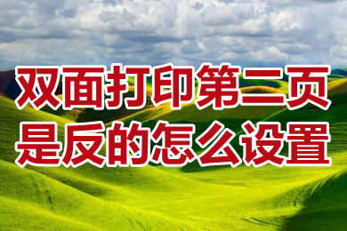 雙面打印第二頁(yè)是反的怎么設(shè)置 雙面打印第二頁(yè)是反的設(shè)置成正向的方法