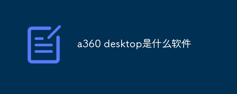 a360 desktop是什么軟件