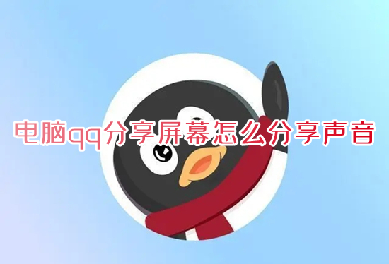 電腦qq分享屏幕怎么分享聲音 電腦qq分享屏幕并分享聲音的方法
