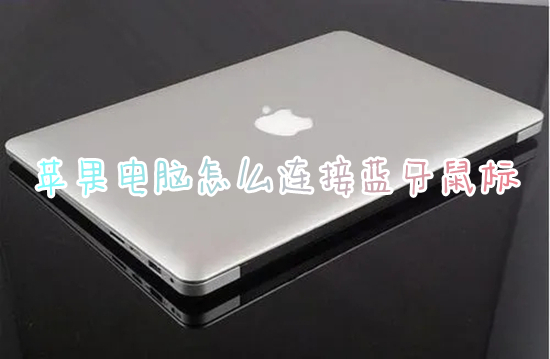 蘋果電腦怎么連接藍(lán)牙鼠標(biāo) 蘋果電腦如何連接無線鼠標(biāo)