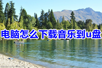 電腦怎么下載音樂到u盤 電腦下載音樂到u盤的方法介紹