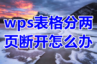 wps表格分兩頁(yè)斷開(kāi)怎么辦 wps把斷開(kāi)的兩頁(yè)表格合到一張上的方法