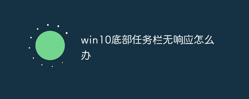 win10底部任務(wù)欄無響應(yīng)怎么辦