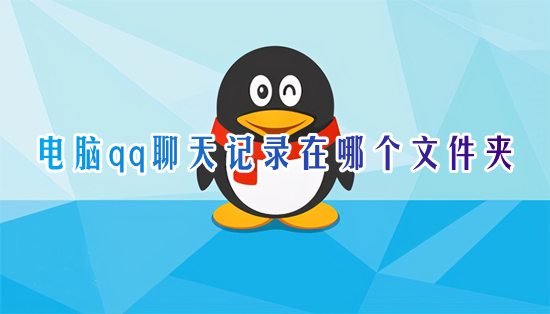 電腦qq聊天記錄在哪個(gè)文件夾 電腦qq聊天記錄保存文件夾位置