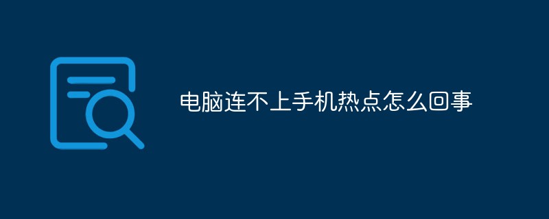 電腦連不上手機(jī)熱點(diǎn)怎么回事