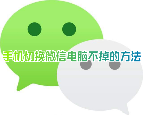 手機(jī)切換微信電腦不掉的方法 手機(jī)退出微信怎樣電腦不退出