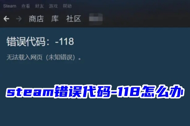 steam錯(cuò)誤代碼-118怎么辦 steam搜索游戲錯(cuò)誤代碼118的解決方法