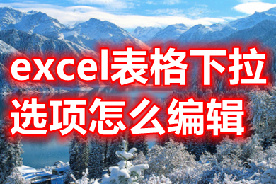excel表格下拉選項怎么編輯 如何編輯表格下拉內(nèi)容