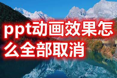 ppt動(dòng)畫效果怎么全部取消 如何一次性取消ppt全部動(dòng)畫效果
