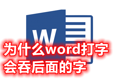 為什么word打字會(huì)吞后面的字 為什么word打字后面的字會(huì)消失