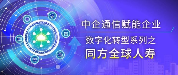 同方全球人壽：在變與不變中 做數(shù)字保險(xiǎn)的踐行者——中企通信賦能企業(yè)數(shù)字化轉(zhuǎn)型系列之【同方全球人壽】